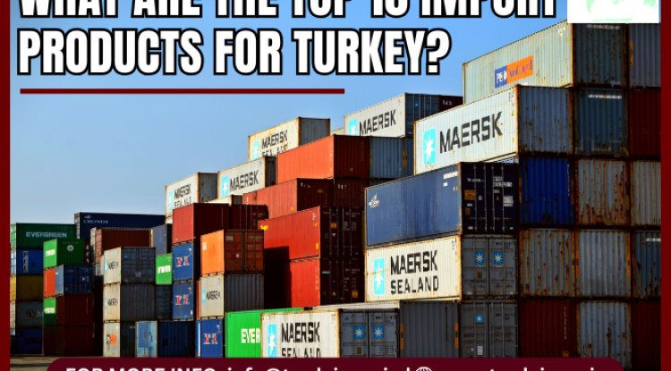WHAT ARE THE TOP 10 IMPORT PRODUCTS OF TURKEY?