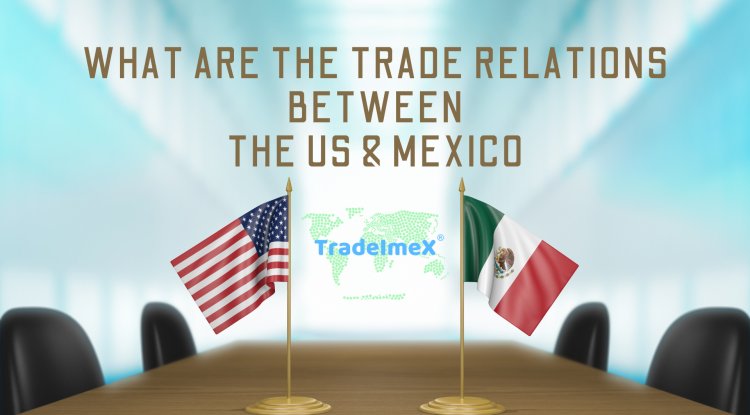 What are the trade relations between the US and Mexico?
