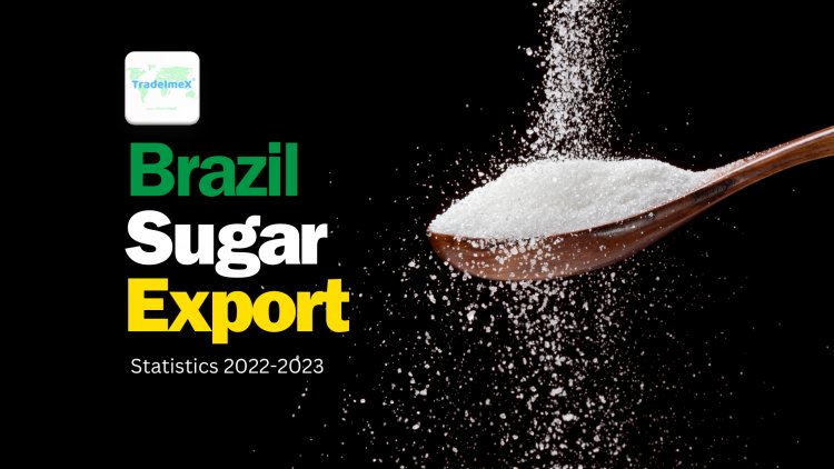 Brazil Sugar Exports Statistics 2022-2023