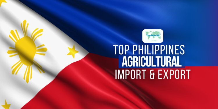 Top Agricultural Import & Export Products of the Philippines in 2024
