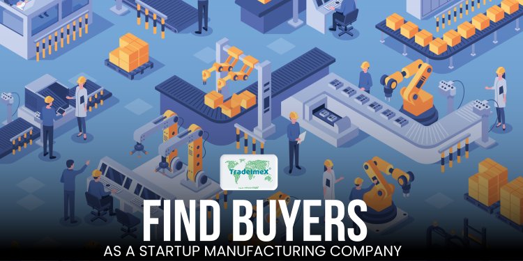 Best way to find buyers as a startup manufacturing company