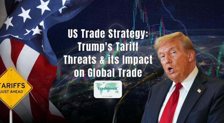 US Trade Strategy: Trump's Tariff Threats & its Impact on Global Trade