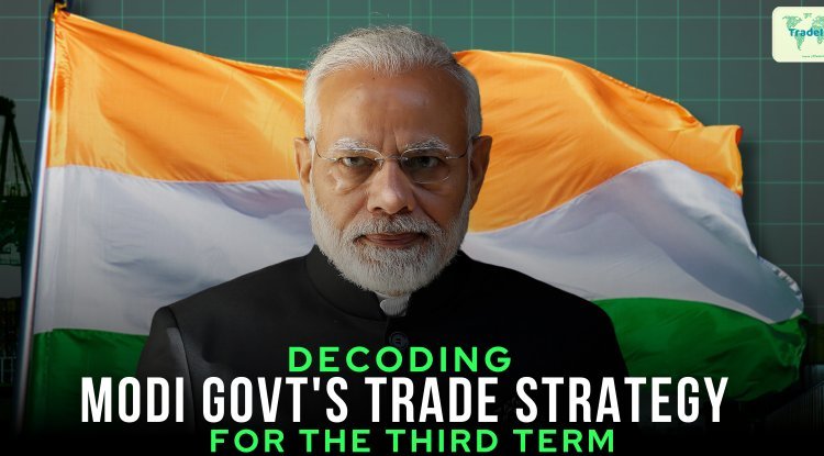 Decoding Modi Govt's Trade Strategy for the Third Term: A New Era of trade opportunities in India