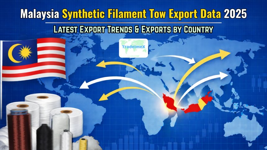 Malaysia Synthetic Filament Tow Export Data 2025: Latest Export Trends & Exports by Country