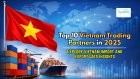 Top 10 Vietnam Trading Partners in 2025: Explore Vietnam Import and Export Data Insights