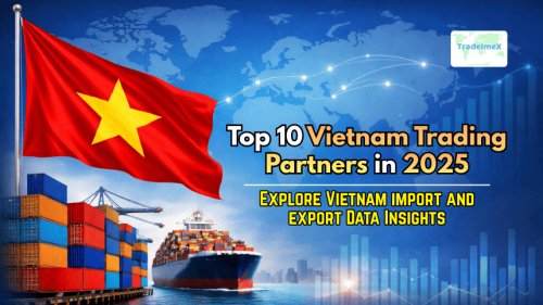 Top 10 Vietnam Trading Partners in 2025: Explore Vietnam Import and Export Data Insights