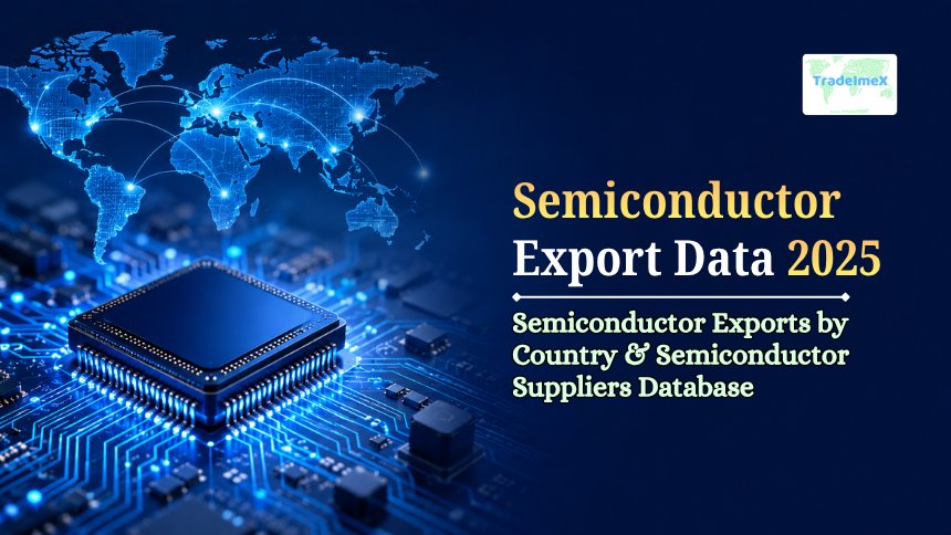 Semiconductor Export Data 2025: Exports by Country & Semiconductor Suppliers Database